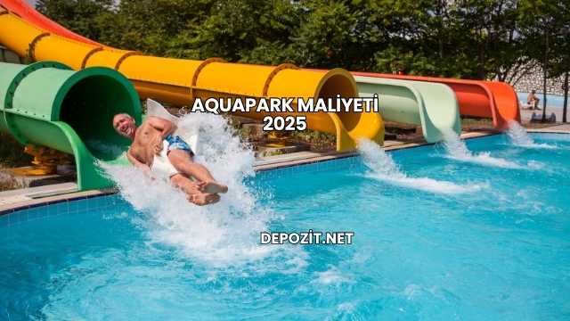 Aquapark Maliyeti 2025