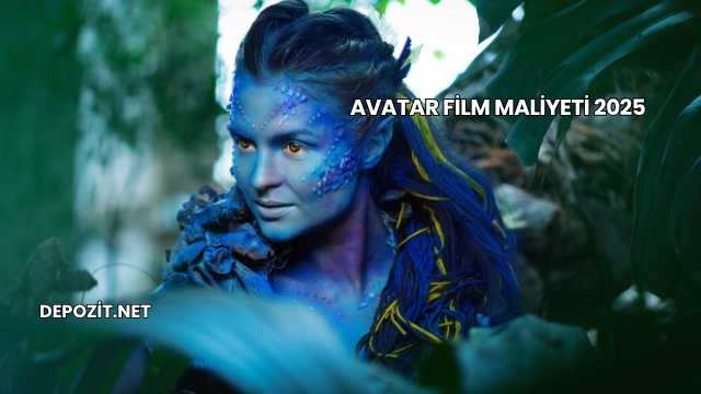 Avatar Film Maliyeti 2025