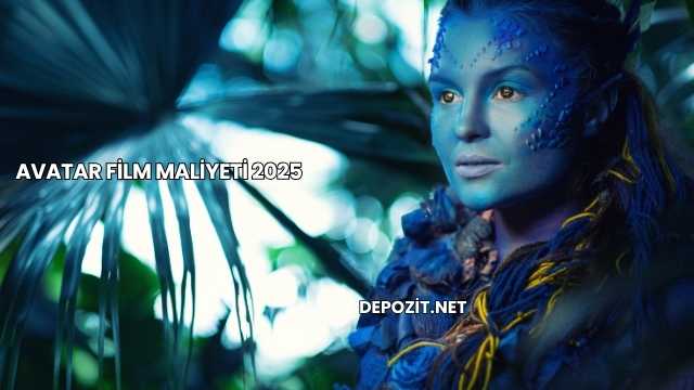 Avatar Film Maliyeti 2025