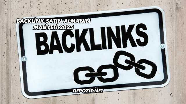 Backlink Satın Almanın Maliyeti 2025
