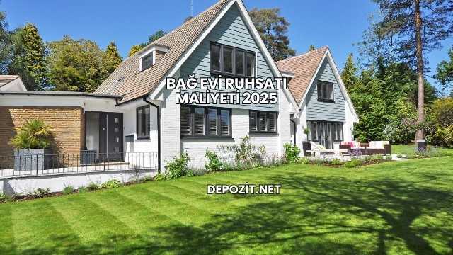 Bağ Evi Ruhsatı Maliyeti 2025