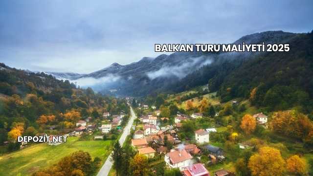 Balkan Turu Maliyeti 2025