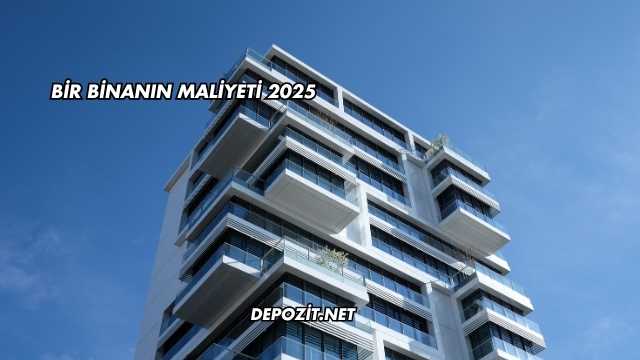 Bir Binanın Maliyeti 2025
