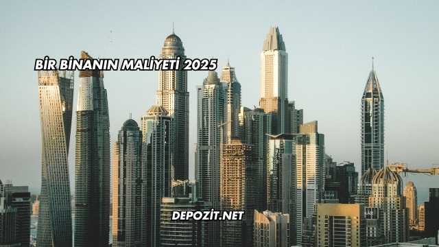 Bir Binanın Maliyeti 2025