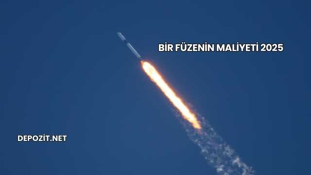 Bir Füzenin Maliyeti 2025