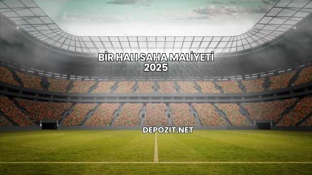 Bir Halı Saha Maliyeti 2025