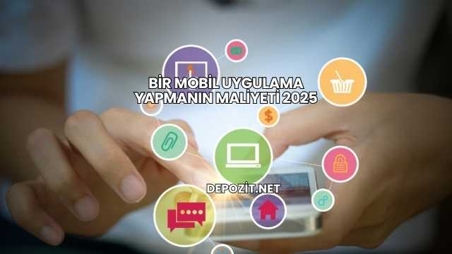 Bir Mobil Uygulama Yapmanın Maliyeti 2025