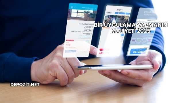 Bir Uygulama Yapmanın Maliyeti 2025
