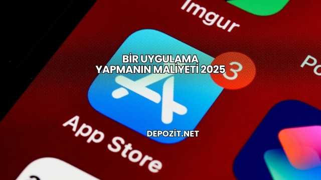 Bir Uygulama Yapmanın Maliyeti 2025
