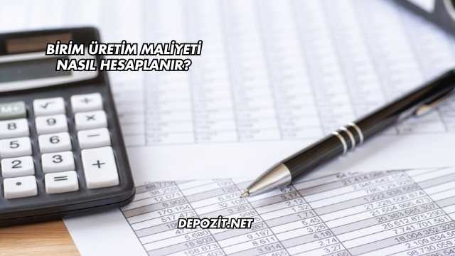 Birim Üretim Maliyeti Nasıl Hesaplanır?