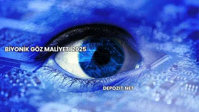 Biyonik Göz Maliyeti 2025