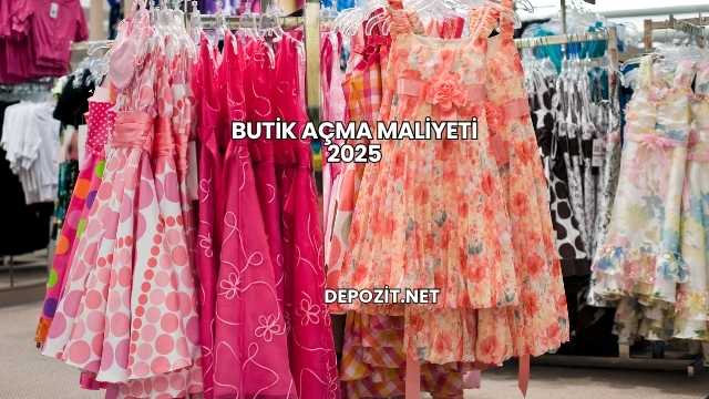 Butik Açma Maliyeti 2025