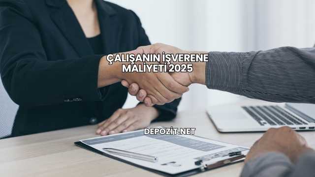 Çalışanın İşverene Maliyeti 2025