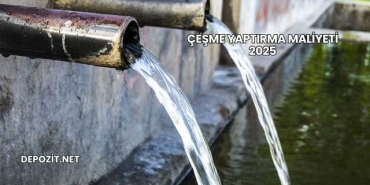 Çeşme Yaptırma Maliyeti 2025