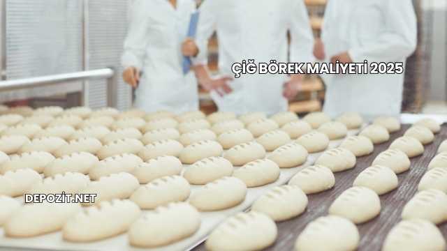 Çiğ Börek Maliyeti 2025