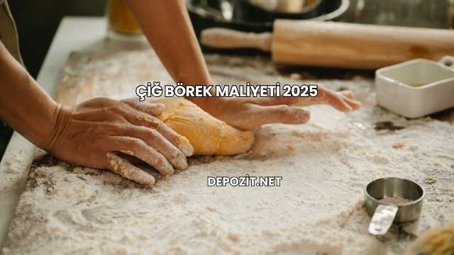Çiğ Börek Maliyeti 2025
