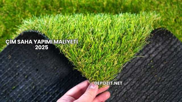 Çim Saha Yapımı Maliyeti 2025