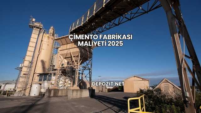Çimento Fabrikası Maliyeti 2025