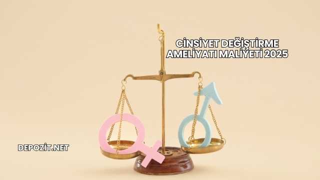 Cinsiyet Değiştirme Ameliyatı Maliyeti 2025