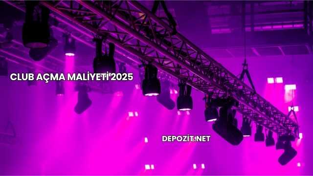 Club Açma Maliyeti 2025