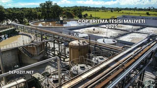 Çöp Arıtma Tesisi Maliyeti 2025