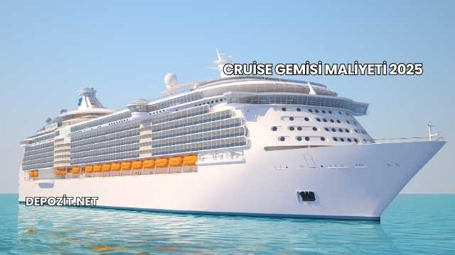 Cruise Gemisi Maliyeti 2025
