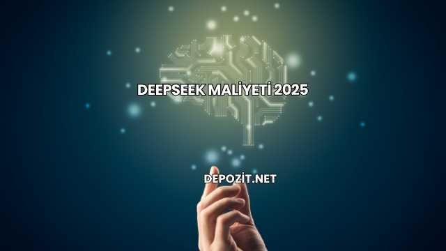 DeepSeek Maliyeti 2025
