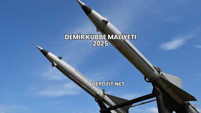 Demir Kubbe Maliyeti 2025