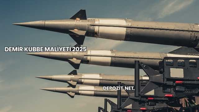 Demir Kubbe Maliyeti 2025