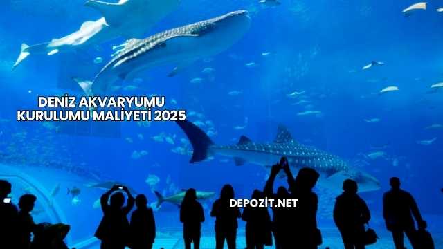 Deniz Akvaryumu Kurulumu Maliyeti 2025