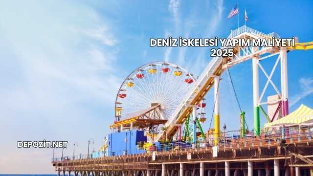Deniz İskelesi Yapım Maliyeti 2025