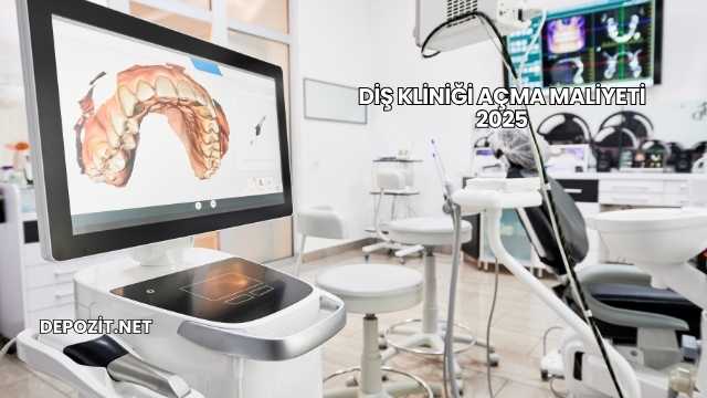 Diş Kliniği Açma Maliyeti 2025