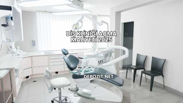 Diş Kliniği Açma Maliyeti 2025