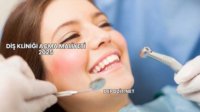 Diş Kliniği Açma Maliyeti 2025