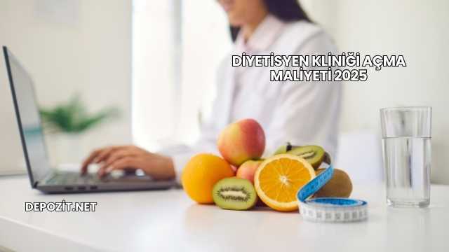 Diyetisyen Kliniği Açma Maliyeti 2025