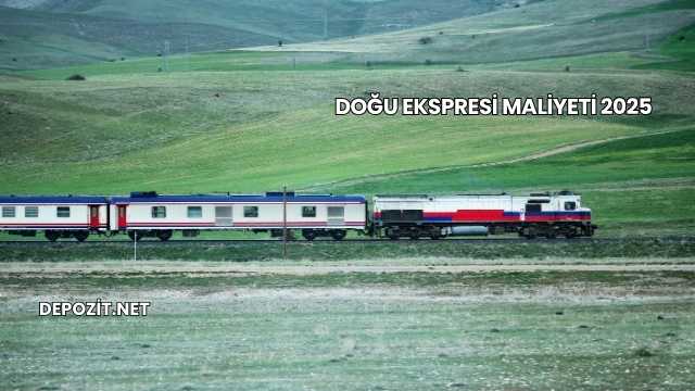 Doğu Ekspresi Maliyeti 2025