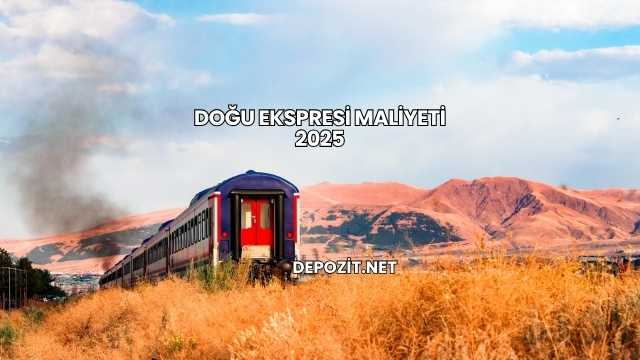 Doğu Ekspresi Maliyeti 2025