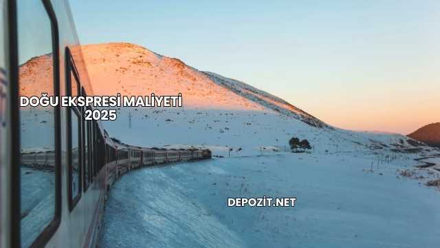 Doğu Ekspresi Maliyeti 2025