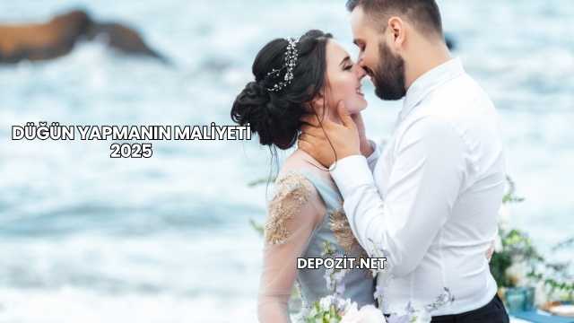 Düğün Yapmanın Maliyeti 2025