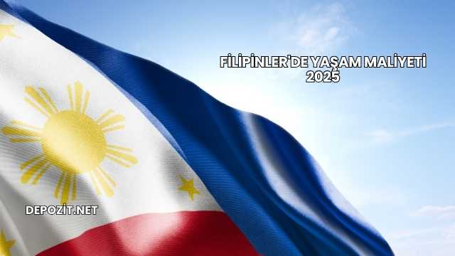 Filipinler'de Yaşam Maliyeti 2025