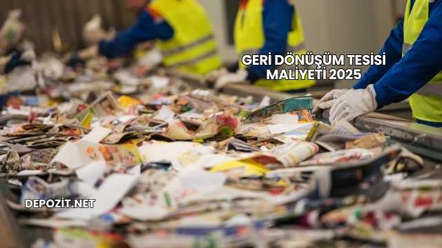 Geri Dönüşüm Tesisi Maliyeti 2025