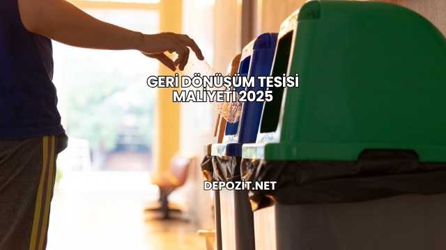 Geri Dönüşüm Tesisi Maliyeti 2025