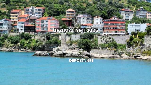 Gezi Maliyeti 2025