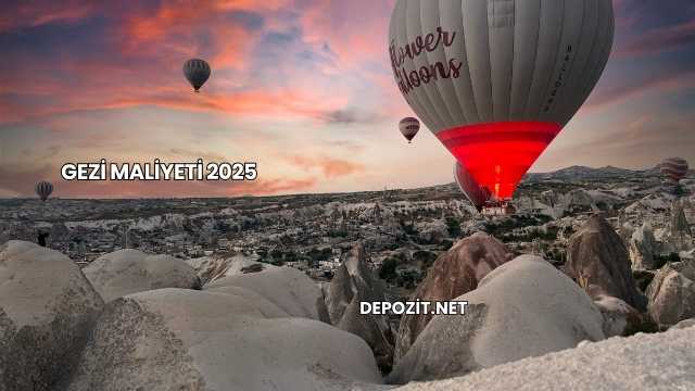 Gezi Maliyeti 2025