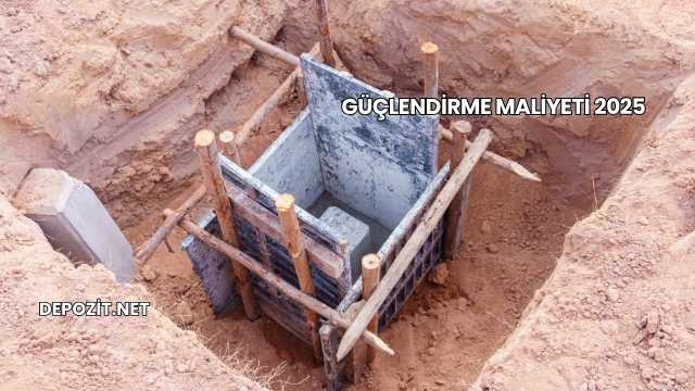 Güçlendirme Maliyeti 2025
