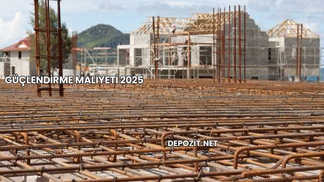 Güçlendirme Maliyeti 2025