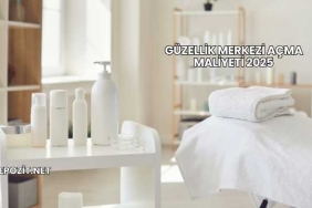 Güzellik Merkezi Açma Maliyeti 2025