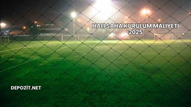Halı Saha Kurulum Maliyeti 2025