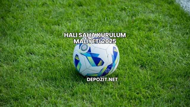 Halı Saha Kurulum Maliyeti 2025