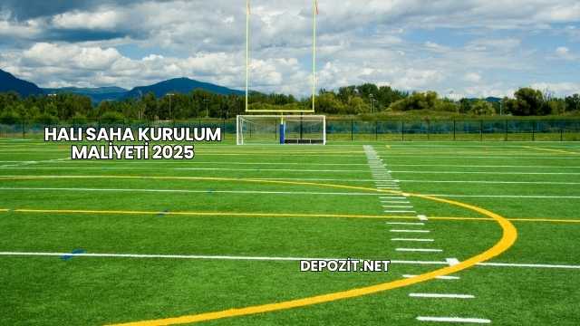 Halı Saha Kurulum Maliyeti 2025